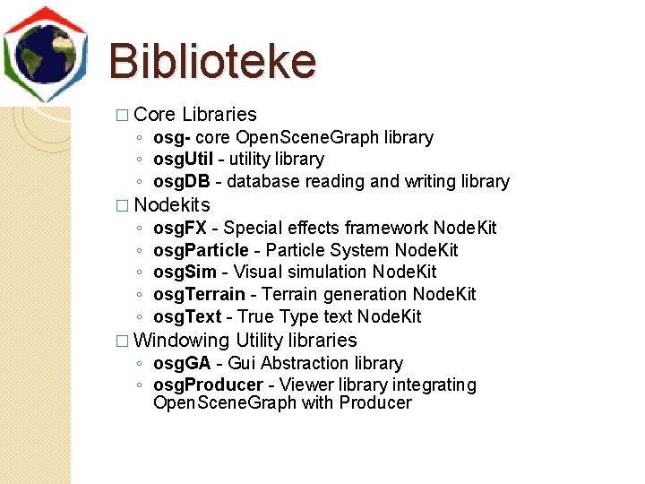 Biblioteke � Core Libraries ◦ osg- core Open. Scene. Graph library ◦ osg. Util