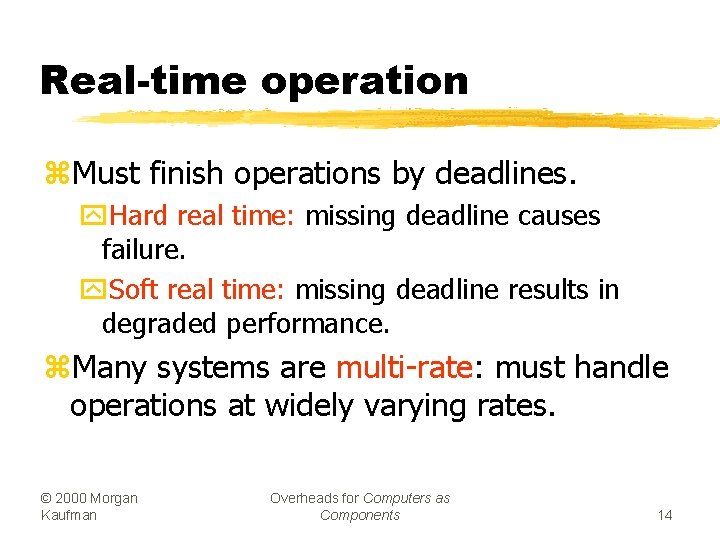 Real-time operation z. Must finish operations by deadlines. y. Hard real time: missing deadline