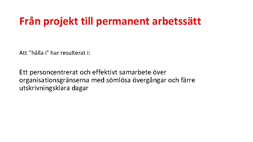 Från projekt till permanent arbetssätt Att ”hålla i” har resulterat i: Ett personcentrerat och