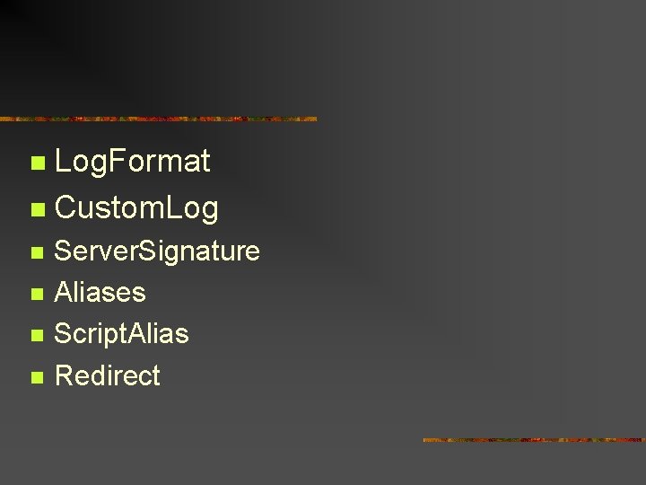 Log. Format n Custom. Log n n n Server. Signature Aliases Script. Alias Redirect