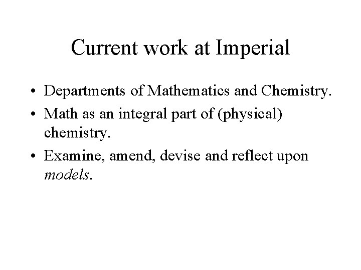 Current work at Imperial • Departments of Mathematics and Chemistry. • Math as an