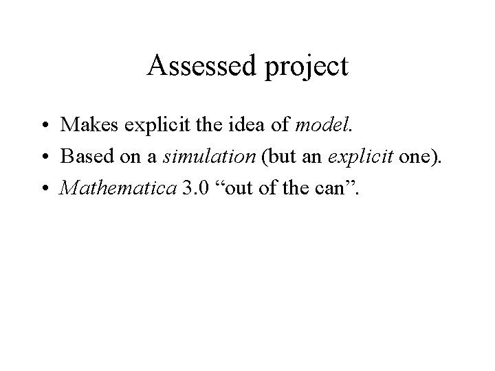 Assessed project • Makes explicit the idea of model. • Based on a simulation