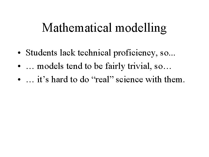 Mathematical modelling • Students lack technical proficiency, so. . . • … models tend
