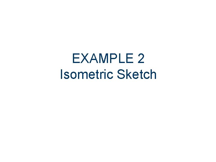 EXAMPLE 2 Isometric Sketch 