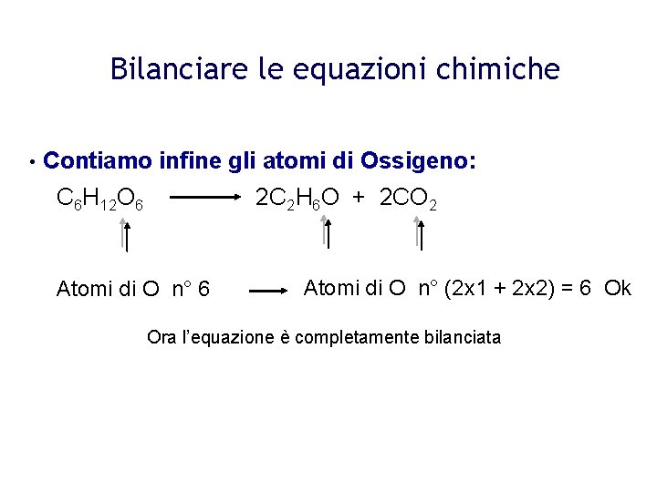 Bilanciare le equazioni chimiche • Contiamo infine gli atomi di Ossigeno: C 6 H