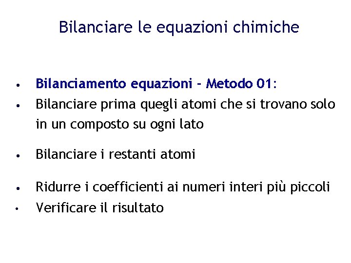 Bilanciare le equazioni chimiche • Bilanciamento equazioni - Metodo 01: • Bilanciare prima quegli