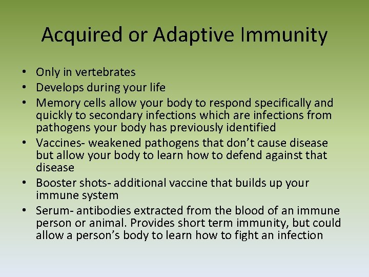Acquired or Adaptive Immunity • Only in vertebrates • Develops during your life •