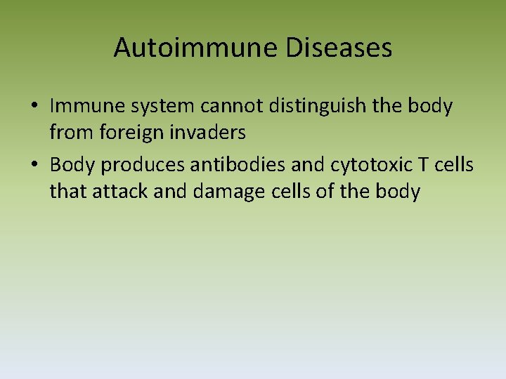 Autoimmune Diseases • Immune system cannot distinguish the body from foreign invaders • Body