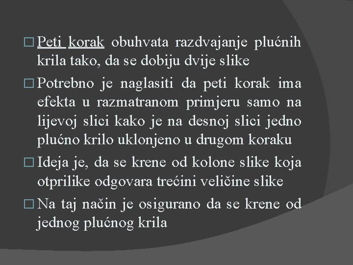 � Peti korak obuhvata razdvajanje plućnih krila tako, da se dobiju dvije slike �