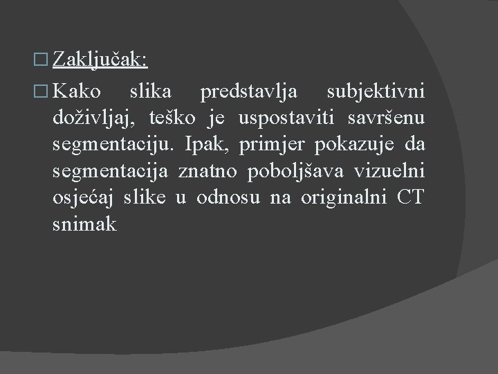 � Zaključak: � Kako slika predstavlja subjektivni doživljaj, teško je uspostaviti savršenu segmentaciju. Ipak,