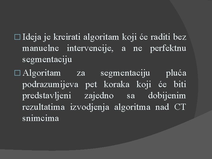 � Ideja je kreirati algoritam koji će raditi bez manuelne intervencije, a ne perfektnu