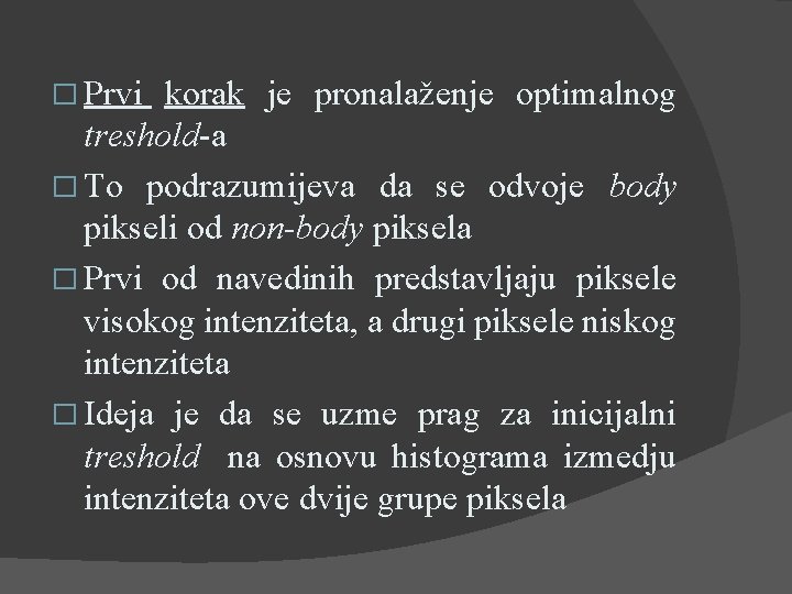 � Prvi korak je pronalaženje optimalnog treshold-a � To podrazumijeva da se odvoje body