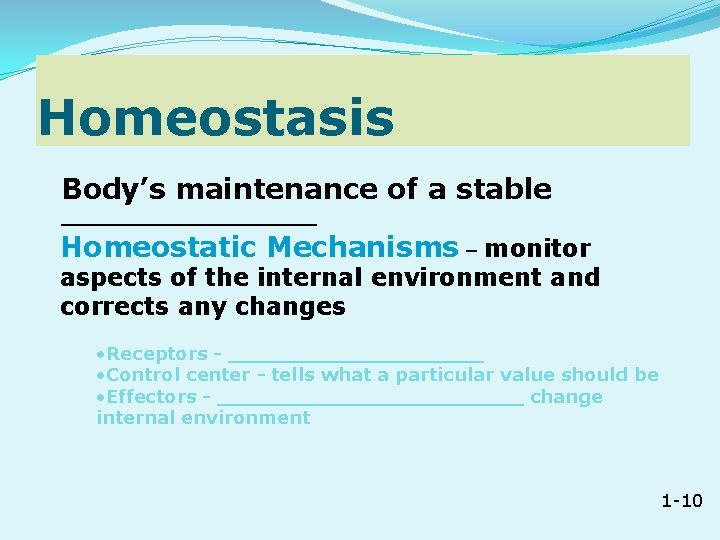 Homeostasis Body’s maintenance of a stable __________ Homeostatic Mechanisms – monitor aspects of the