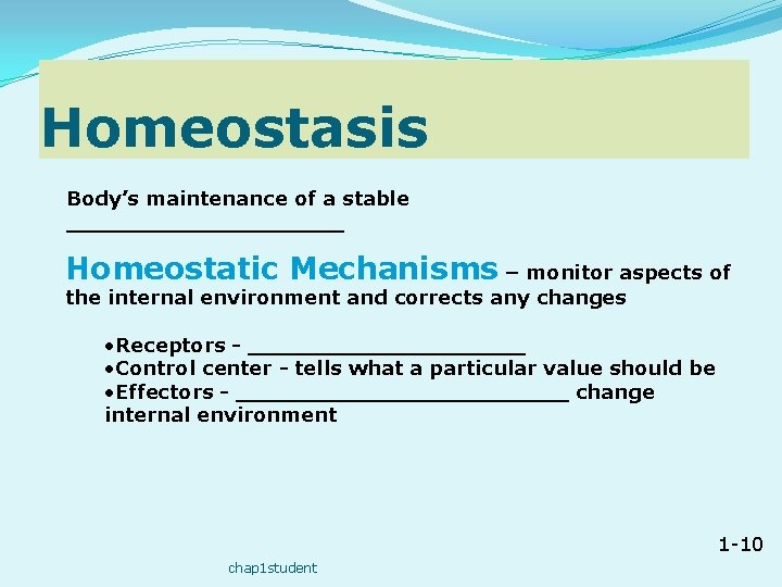 Homeostasis Body’s maintenance of a stable __________ Homeostatic Mechanisms – monitor aspects of the