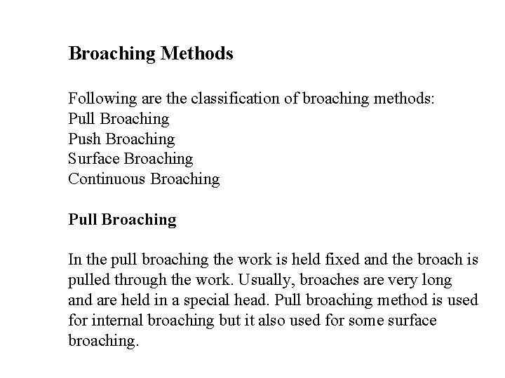 Broaching Methods Following are the classification of broaching methods: Pull Broaching Push Broaching Surface