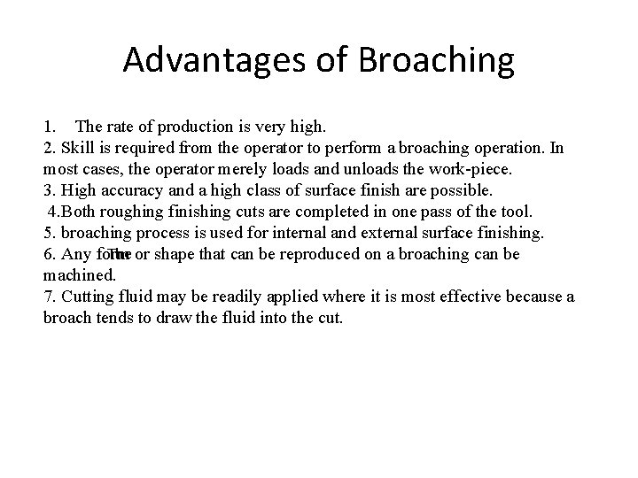 Advantages of Broaching 1. The rate of production is very high. 2. Skill is