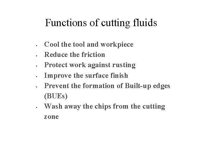 Functions of cutting fluids Cool the tool and workpiece Reduce the friction Protect work
