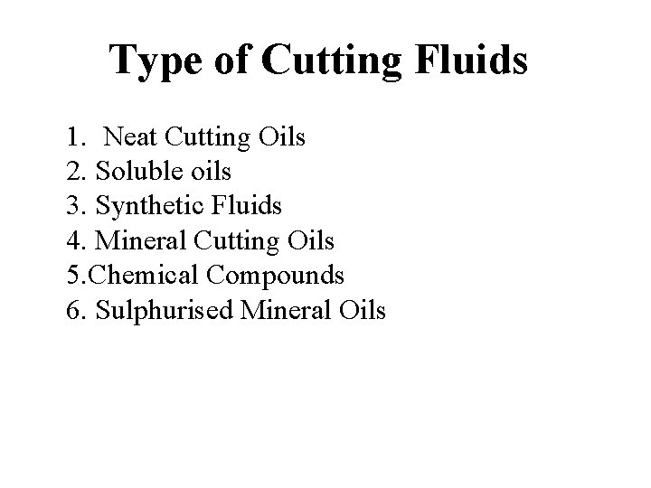 Type of Cutting Fluids 1. Neat Cutting Oils 2. Soluble oils 3. Synthetic Fluids