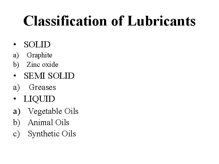 Classification of Lubricants • SOLID a) b) Graphite Zinc oxide • SEMI SOLID a)