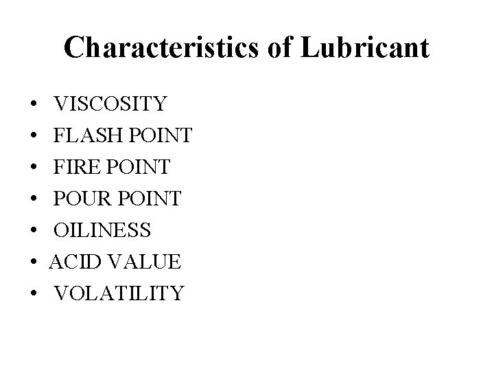 Characteristics of Lubricant • • VISCOSITY FLASH POINT FIRE POINT POUR POINT OILINESS ACID