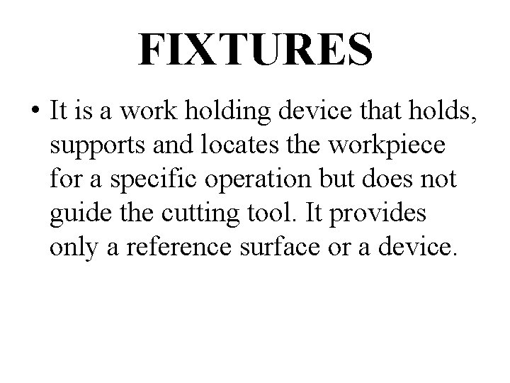 FIXTURES • It is a work holding device that holds, supports and locates the