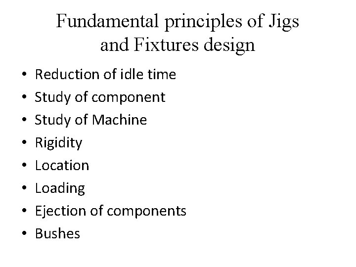 Fundamental principles of Jigs and Fixtures design • • Reduction of idle time Study