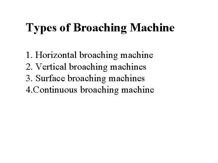 Types of Broaching Machine 1. Horizontal broaching machine 2. Vertical broaching machines 3. Surface