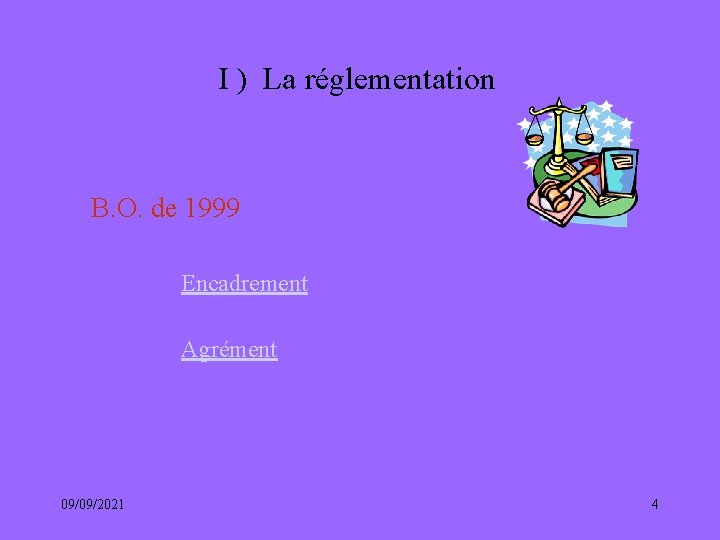 I ) La réglementation B. O. de 1999 Encadrement Agrément 09/09/2021 4 