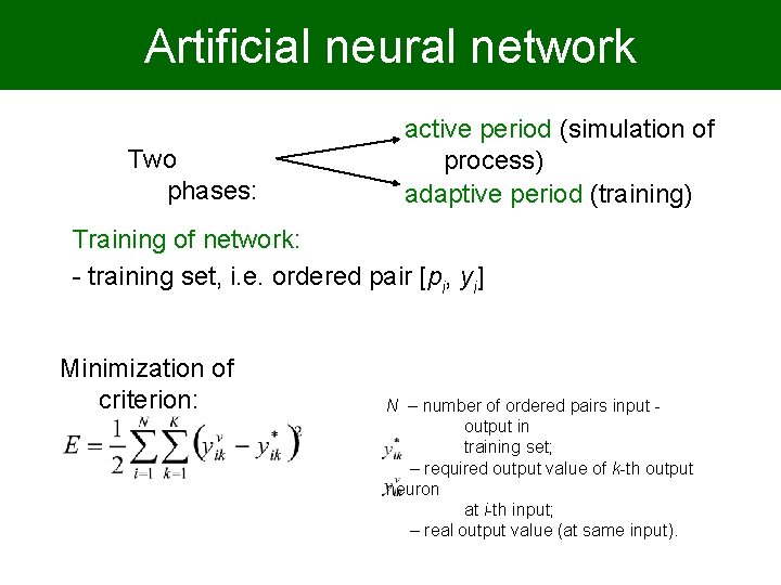 Artificial neural network Two phases: active period (simulation of process) adaptive period (training) Training
