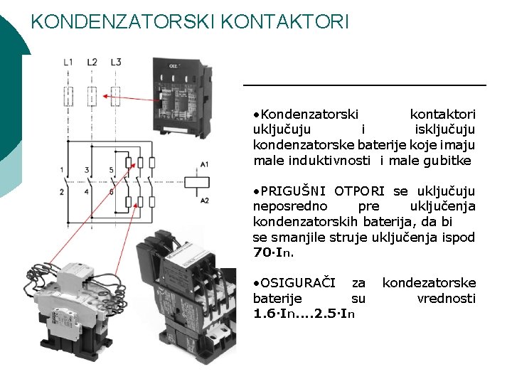 KONDENZATORSKI KONTAKTORI • Kondenzatorski kontaktori uključuju i isključuju kondenzatorske baterije koje imaju male induktivnosti
