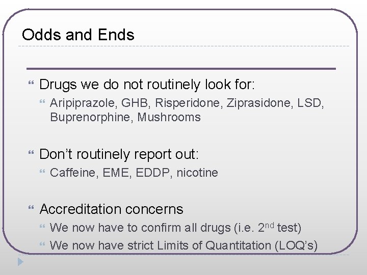 Odds and Ends Drugs we do not routinely look for: Don’t routinely report out: