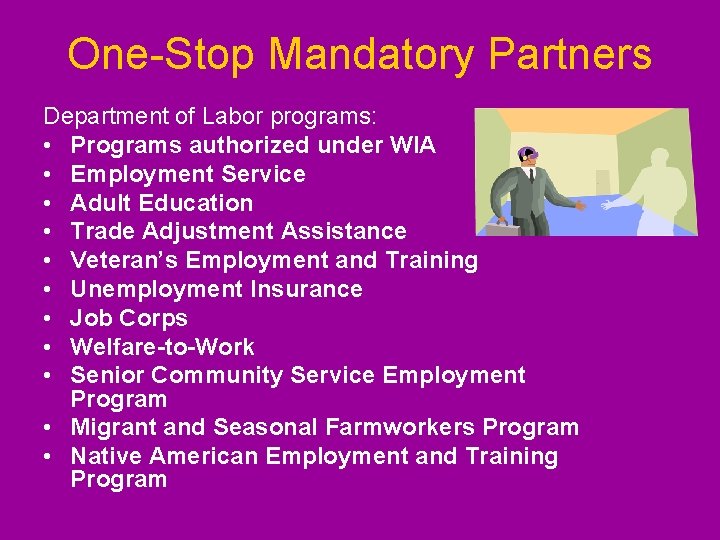 One-Stop Mandatory Partners Department of Labor programs: • Programs authorized under WIA • Employment One-Stop Mandatory Partners Department of Labor programs: • Programs authorized under WIA • Employment