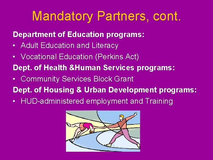 Mandatory Partners, cont. Department of Education programs: • Adult Education and Literacy • Vocational Mandatory Partners, cont. Department of Education programs: • Adult Education and Literacy • Vocational