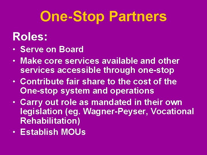 One-Stop Partners Roles: • Serve on Board • Make core services available and other One-Stop Partners Roles: • Serve on Board • Make core services available and other