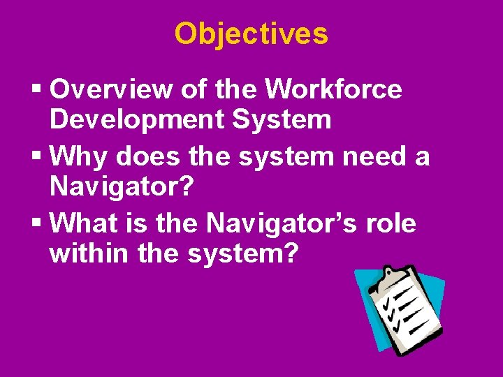 Objectives § Overview of the Workforce Development System § Why does the system need Objectives § Overview of the Workforce Development System § Why does the system need