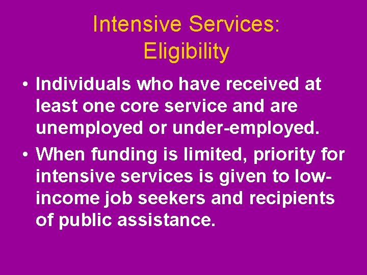 Intensive Services: Eligibility • Individuals who have received at least one core service and Intensive Services: Eligibility • Individuals who have received at least one core service and