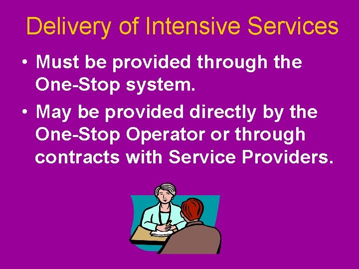Delivery of Intensive Services • Must be provided through the One-Stop system. • May Delivery of Intensive Services • Must be provided through the One-Stop system. • May