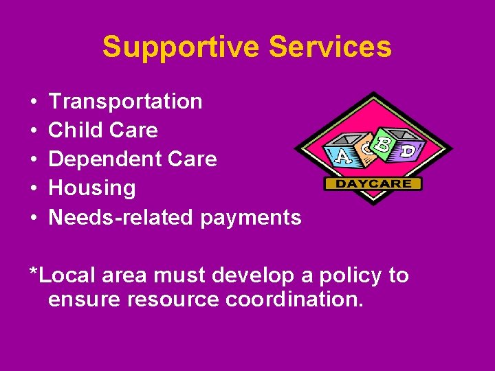 Supportive Services • • • Transportation Child Care Dependent Care Housing Needs-related payments *Local Supportive Services • • • Transportation Child Care Dependent Care Housing Needs-related payments *Local