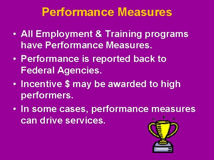 Performance Measures • All Employment & Training programs have Performance Measures. • Performance is Performance Measures • All Employment & Training programs have Performance Measures. • Performance is