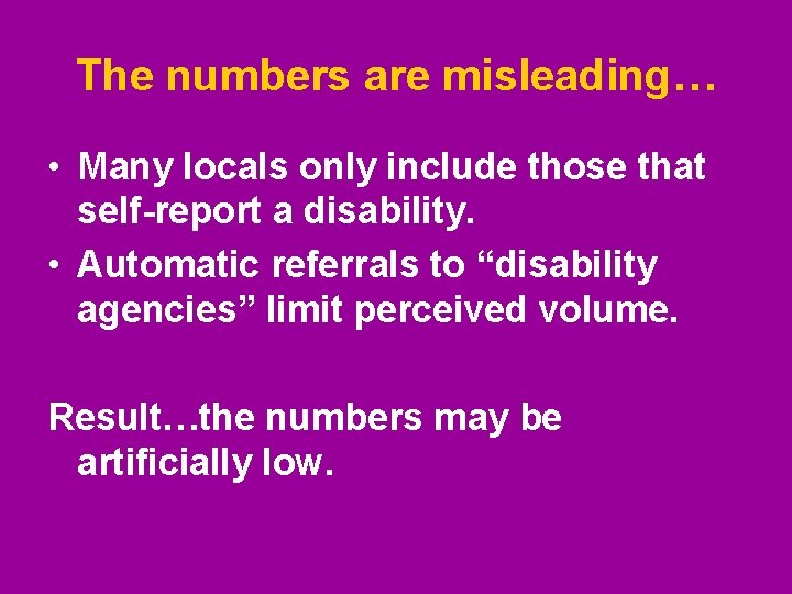 The numbers are misleading… • Many locals only include those that self-report a disability. The numbers are misleading… • Many locals only include those that self-report a disability.