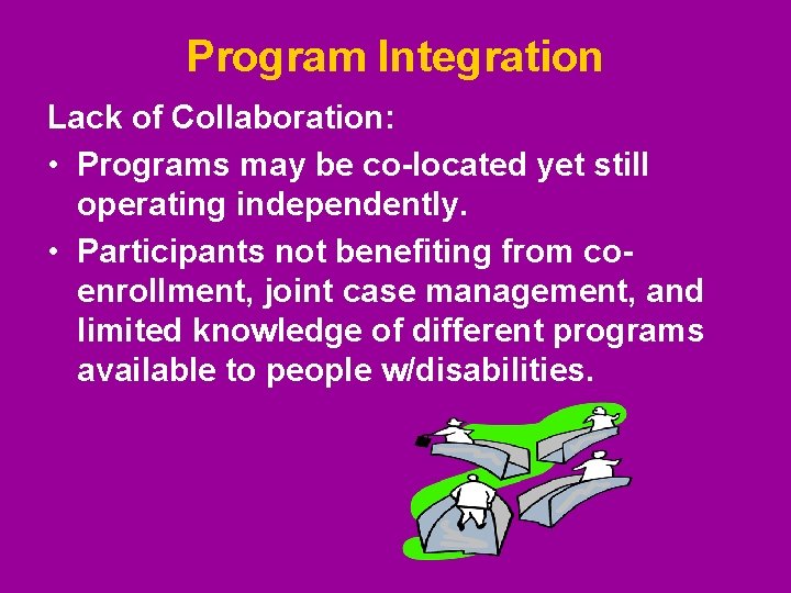 Program Integration Lack of Collaboration: • Programs may be co-located yet still operating independently. Program Integration Lack of Collaboration: • Programs may be co-located yet still operating independently.