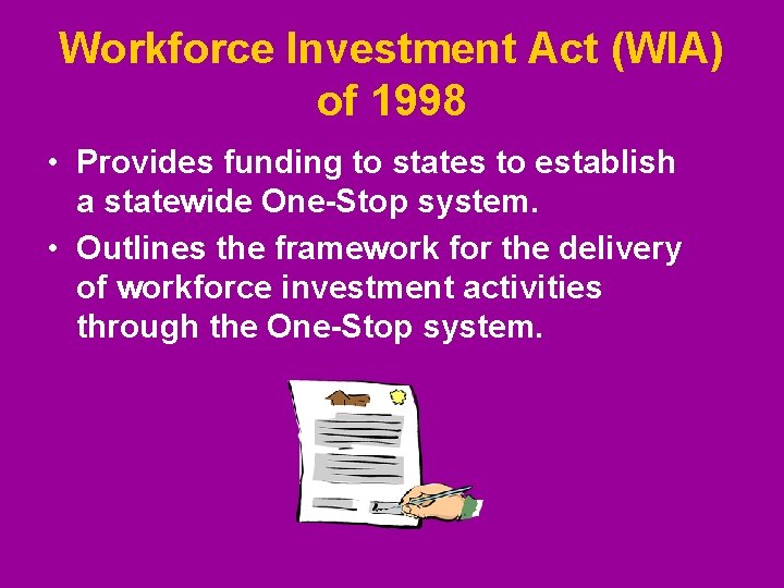Workforce Investment Act (WIA) of 1998 • Provides funding to states to establish a Workforce Investment Act (WIA) of 1998 • Provides funding to states to establish a