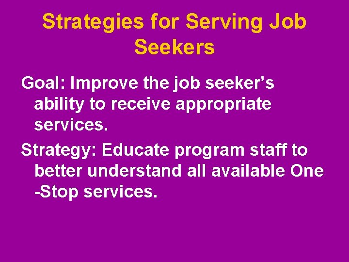 Strategies for Serving Job Seekers Goal: Improve the job seeker’s ability to receive appropriate Strategies for Serving Job Seekers Goal: Improve the job seeker’s ability to receive appropriate