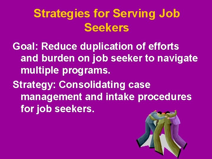 Strategies for Serving Job Seekers Goal: Reduce duplication of efforts and burden on job Strategies for Serving Job Seekers Goal: Reduce duplication of efforts and burden on job