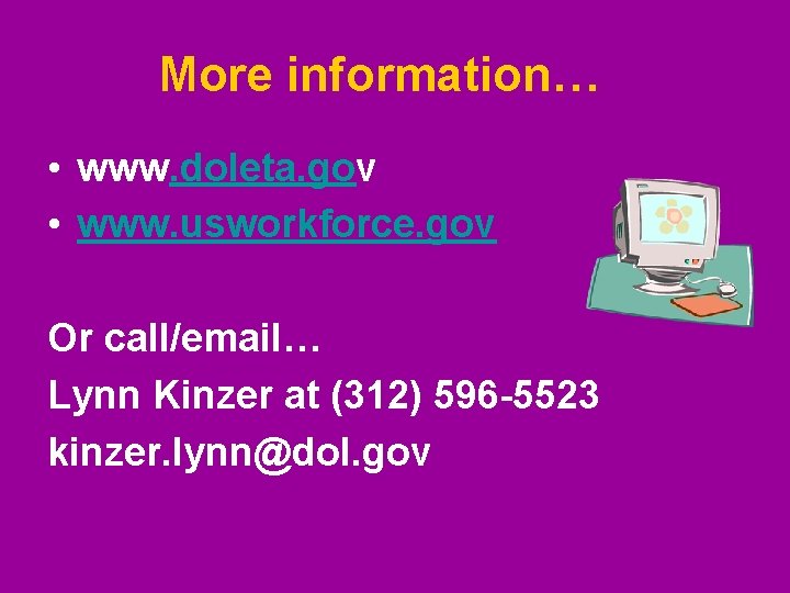 More information… • www. doleta. gov • www. usworkforce. gov Or call/email… Lynn Kinzer More information… • www. doleta. gov • www. usworkforce. gov Or call/email… Lynn Kinzer
