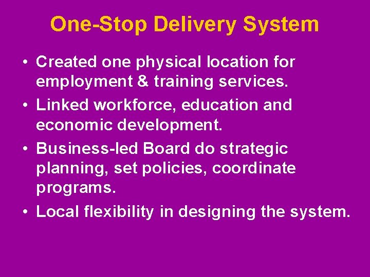 One-Stop Delivery System • Created one physical location for employment & training services. • One-Stop Delivery System • Created one physical location for employment & training services. •