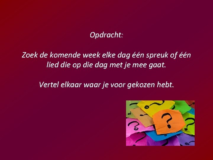 Opdracht: Zoek de komende week elke dag één spreuk of één lied die op