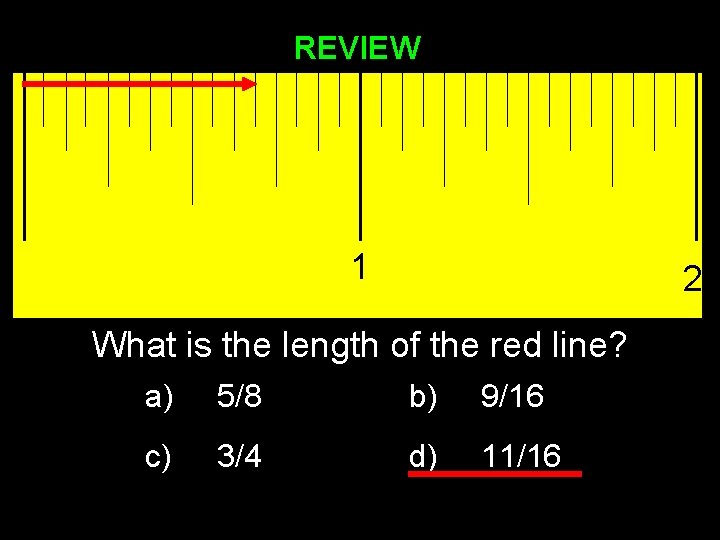 REVIEW 1 2 What is the length of the red line? a) 5/8 b)