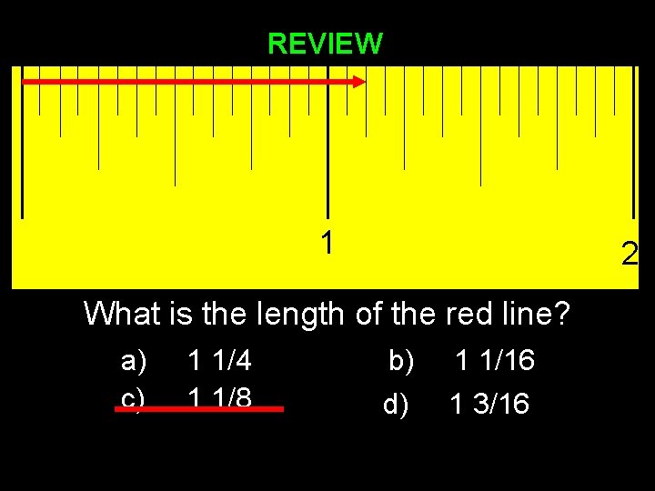 REVIEW 1 2 What is the length of the red line? a) c) 1