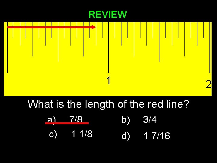 REVIEW 1 2 What is the length of the red line? a) c) 7/8